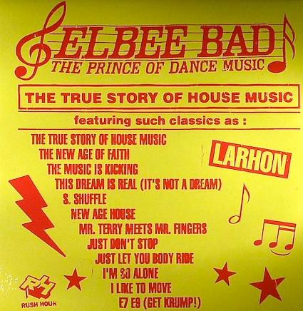Elbee Bad, The Prince Of Dance Music - The True Story Of House Music