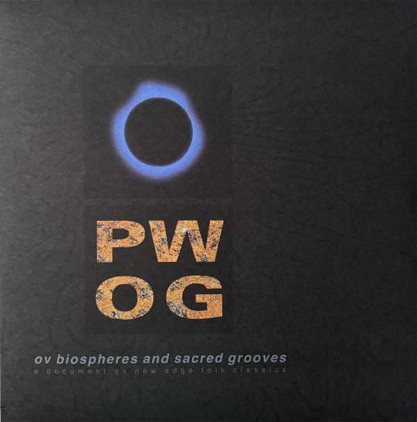 PWOG - Ov Biospheres And Sacred Grooves: A Document Ov New Edge Folk Classics