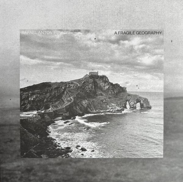 Rafael Anton Irisarri - A Fragile Geography